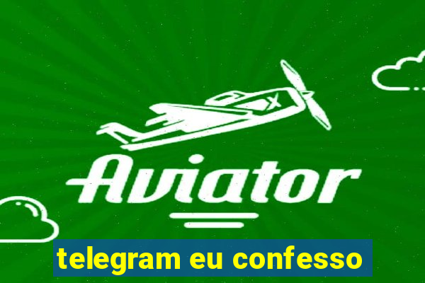 telegram eu confesso